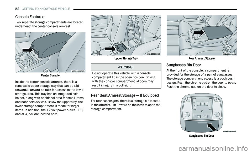 CHRYSLER 300 2021 Owners Manual
52 GETTING TO KNOW YOUR VEHICLE
Console Features
Two separate storage compartments are located
underneath the center console armrest.
Center Console
Inside the center console armrest, th CHRYSLER 300 2021 Owners Manual
52 GETTING TO KNOW YOUR VEHICLE
Console Features
Two separate storage compartments are located
underneath the center console armrest.
Center Console
Inside the center console armrest, th
