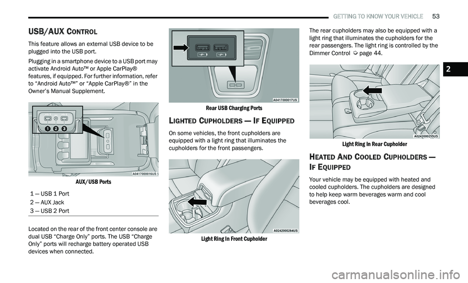CHRYSLER 300 2021 Owners Manual
GETTING TO KNOW YOUR VEHICLE 53
USB/AUX CONTROL
This feature allows an external USB device to be
plugged into the USB port.
Plugging in a smartphone device to a USB port may
ac
tivate CHRYSLER 300 2021 Owners Manual
GETTING TO KNOW YOUR VEHICLE 53
USB/AUX CONTROL
This feature allows an external USB device to be
plugged into the USB port.
Plugging in a smartphone device to a USB port may
ac
tivate