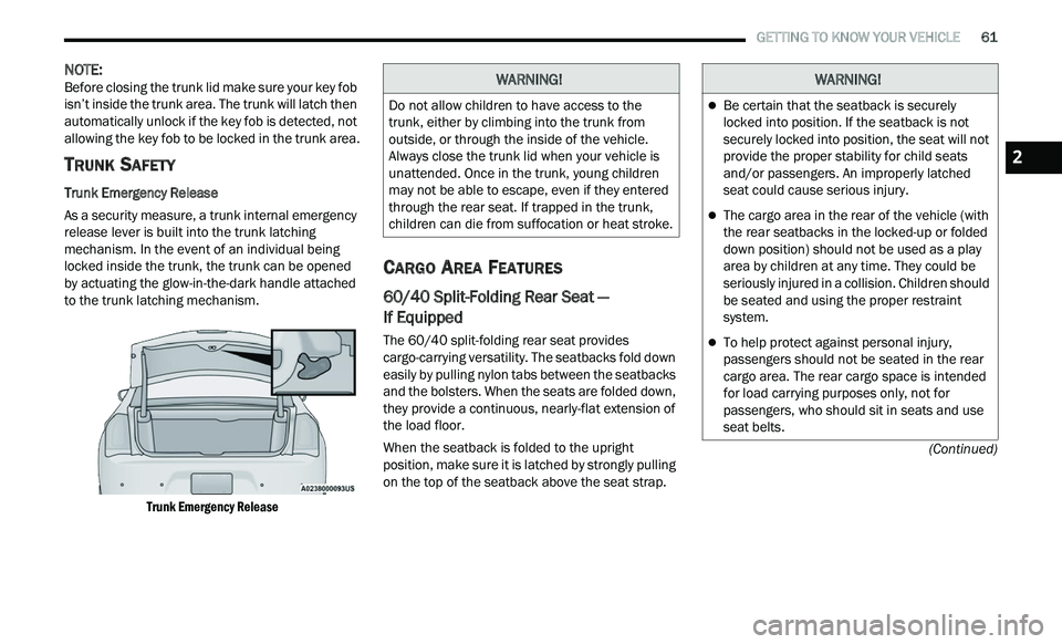 CHRYSLER 300 2021 Repair Manual
GETTING TO KNOW YOUR VEHICLE 61
(Continued)
NOTE:
Before closing the trunk lid make sure your key fob
i s
n’t inside the trunk area. The trunk will latch then
automatically unlock if th CHRYSLER 300 2021 Repair Manual
GETTING TO KNOW YOUR VEHICLE 61
(Continued)
NOTE:
Before closing the trunk lid make sure your key fob
i s
n’t inside the trunk area. The trunk will latch then
automatically unlock if th