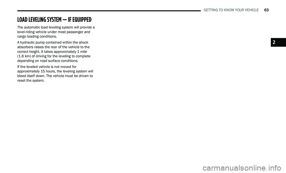 CHRYSLER 300 2021 Repair Manual
GETTING TO KNOW YOUR VEHICLE 63
LOAD LEVELING SYSTEM — IF EQUIPPED
The automatic load leveling system will provide a
level-riding vehicle under most passenger and
cargo loading conditio CHRYSLER 300 2021 Repair Manual
GETTING TO KNOW YOUR VEHICLE 63
LOAD LEVELING SYSTEM — IF EQUIPPED
The automatic load leveling system will provide a
level-riding vehicle under most passenger and
cargo loading conditio
