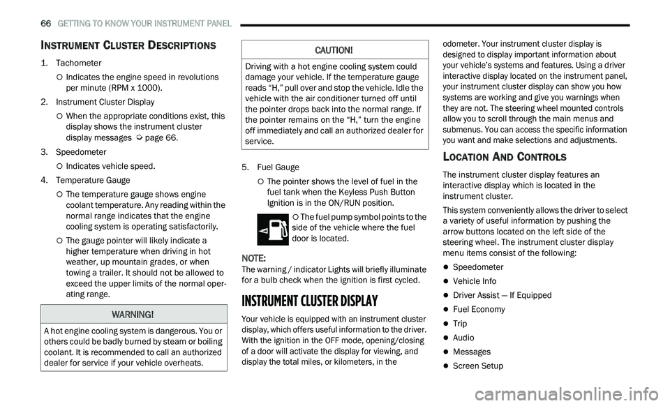 CHRYSLER 300 2021 Repair Manual
66 GETTING TO KNOW YOUR INSTRUMENT PANEL
INSTRUMENT CLUSTER DESCRIPTIONS
1. Tachometer
Indicates the engine speed in revolutions
per minute (RPM x 1000).
2. Instrument Cluster Display
CHRYSLER 300 2021 Repair Manual
66 GETTING TO KNOW YOUR INSTRUMENT PANEL
INSTRUMENT CLUSTER DESCRIPTIONS
1. Tachometer
Indicates the engine speed in revolutions
per minute (RPM x 1000).
2. Instrument Cluster Display