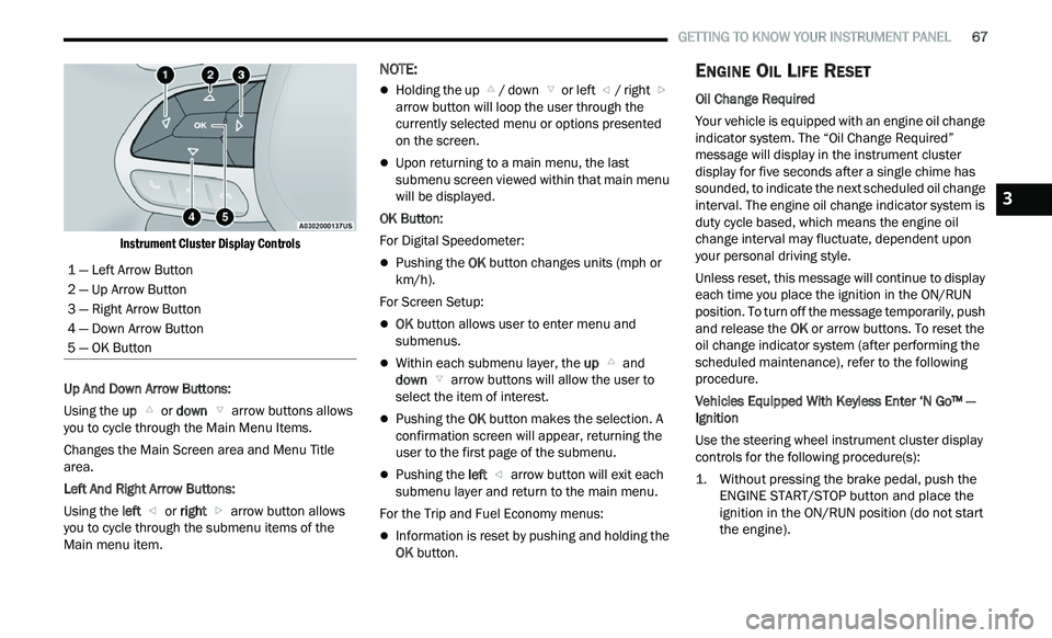 CHRYSLER 300 2021 Repair Manual
GETTING TO KNOW YOUR INSTRUMENT PANEL 67
Instrument Cluster Display Controls
Up And Down Arrow Buttons:
Using the up
or down arrow buttons allows
you to cycle through the Main Men CHRYSLER 300 2021 Repair Manual
GETTING TO KNOW YOUR INSTRUMENT PANEL 67
Instrument Cluster Display Controls
Up And Down Arrow Buttons:
Using the up
or down arrow buttons allows
you to cycle through the Main Men