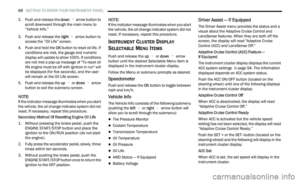 CHRYSLER 300 2021 Repair Manual
68 GETTING TO KNOW YOUR INSTRUMENT PANEL
2. Push and release the down arrow button to
scroll downward through the main menu to
“ V
ehicle Info.”
3. P ush and release the right
arro CHRYSLER 300 2021 Repair Manual
68 GETTING TO KNOW YOUR INSTRUMENT PANEL
2. Push and release the down arrow button to
scroll downward through the main menu to
“ V
ehicle Info.”
3. P ush and release the right
arro