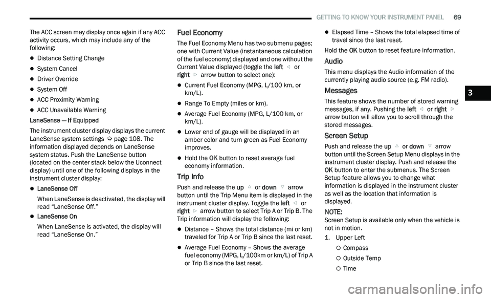 CHRYSLER 300 2021 Manual PDF 
   GETTING TO KNOW YOUR INSTRUMENT PANEL       69
The ACC screen may display once again if any ACC 
activity occurs, which may include any of the 
following:
Distance Setting Change
System Canc