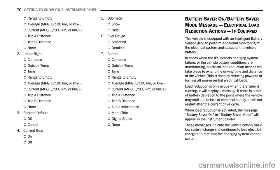 CHRYSLER 300 2021 Manual PDF 
70   GETTING TO KNOW YOUR INSTRUMENT PANEL     
Range to Empty
Average (MPG, L/100  km, or km/L)
Current (MPG, L/100 km, or km/L)
Trip A Distance
Trip B Distance
None
2. U pper Righ