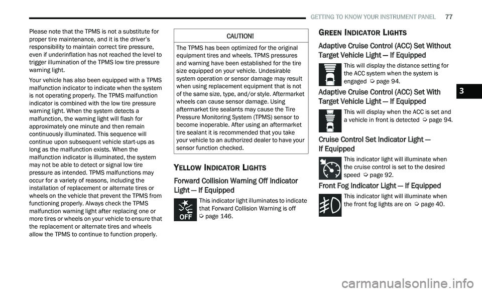 CHRYSLER 300 2021 Manual PDF 
   GETTING TO KNOW YOUR INSTRUMENT PANEL       77
Please note that the TPMS is not a substitute for 
proper tire maintenance, and it is the driver’s 
responsibility to maintain correct tire pressur