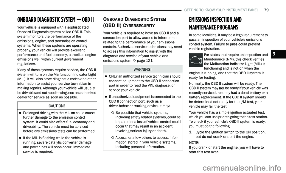 CHRYSLER 300 2021  Owners Manual 
   GETTING TO KNOW YOUR INSTRUMENT PANEL       79
ONBOARD DIAGNOSTIC SYSTEM — OBD II   
Your vehicle is equipped with a sophisticated 
Onboard Diagnostic system called OBD II. This 
system monitors