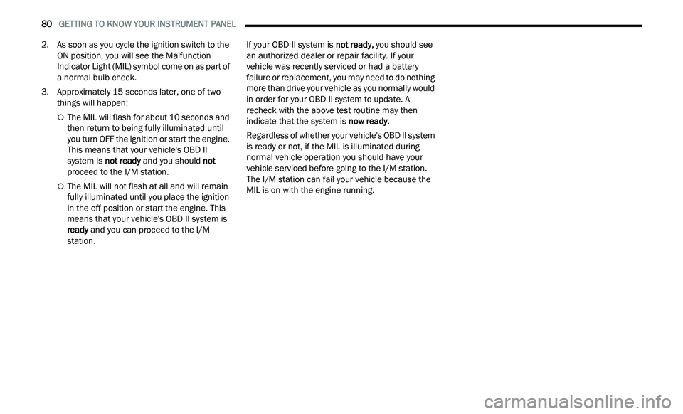 CHRYSLER 300 2021 Manual Online 
80   GETTING TO KNOW YOUR INSTRUMENT PANEL     
2. As soon as you cycle the ignition switch to the 
ON position, you will see the Malfunction 
Indicator Light (MIL) symbol come on as part of 
a norma