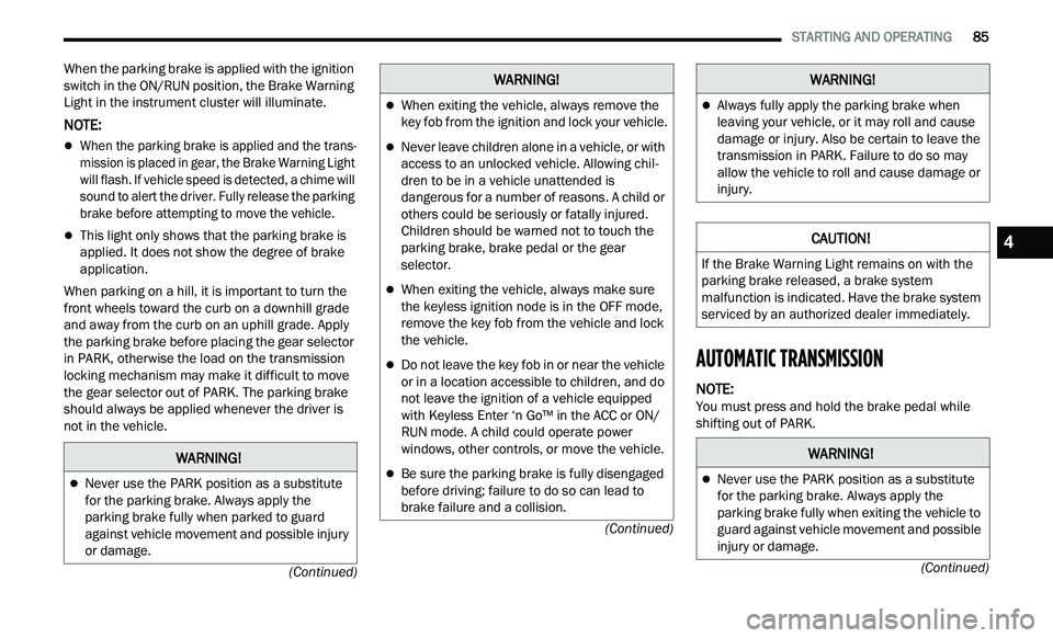 CHRYSLER 300 2021 Manual Online 
   STARTING AND OPERATING       85
(Continued)
(Continued)
(Continued)
When the parking brake is applied with the ignition 
switch in the ON/RUN position, the Brake Warning 
Light in the instrument c