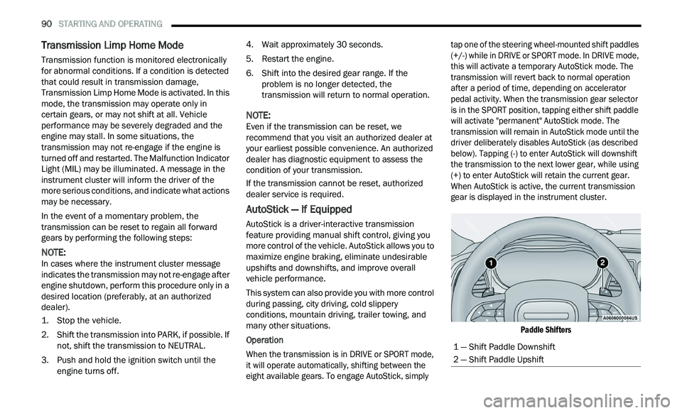 CHRYSLER 300 2021 Owners Manual
90 STARTING AND OPERATING
Transmission Limp Home Mode
Transmission function is monitored electronically
for abnormal conditions. If a condition is detected
that could result in transmission CHRYSLER 300 2021 Owners Manual
90 STARTING AND OPERATING
Transmission Limp Home Mode
Transmission function is monitored electronically
for abnormal conditions. If a condition is detected
that could result in transmission