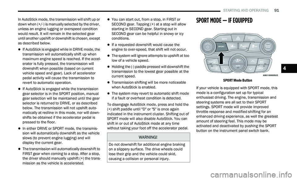 CHRYSLER 300 2021 Owners Manual
STARTING AND OPERATING 91
In AutoStick mode, the transmission will shift up or
down when (+/-) is manually selected by the driver,
unless an engine lugging or overspeed condition
would re CHRYSLER 300 2021 Owners Manual
STARTING AND OPERATING 91
In AutoStick mode, the transmission will shift up or
down when (+/-) is manually selected by the driver,
unless an engine lugging or overspeed condition
would re