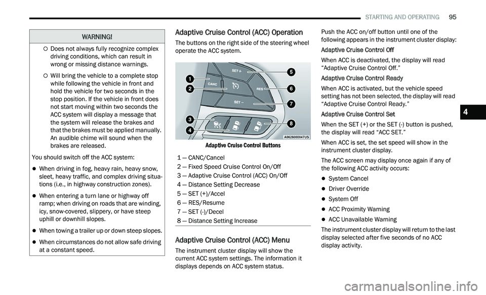 CHRYSLER 300 2021 Owners Manual
STARTING AND OPERATING 95
Adaptive Cruise Control (ACC) Operation
The buttons on the right side of the steering wheel
operate the ACC system.
Adaptive Cruise Control Buttons
Adaptive Crui CHRYSLER 300 2021 Owners Manual
STARTING AND OPERATING 95
Adaptive Cruise Control (ACC) Operation
The buttons on the right side of the steering wheel
operate the ACC system.
Adaptive Cruise Control Buttons
Adaptive Crui