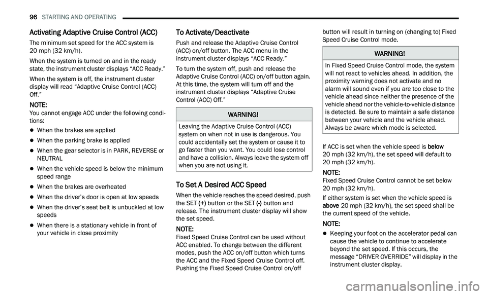 CHRYSLER 300 2021 Owners Manual
96 STARTING AND OPERATING
Activating Adaptive Cruise Control (ACC)
The minimum set speed for the ACC system is
20 mph (32 km/h).
When the system is turned on and in the ready
s t
ate, the CHRYSLER 300 2021 Owners Manual
96 STARTING AND OPERATING
Activating Adaptive Cruise Control (ACC)
The minimum set speed for the ACC system is
20 mph (32 km/h).
When the system is turned on and in the ready
s t
ate, the