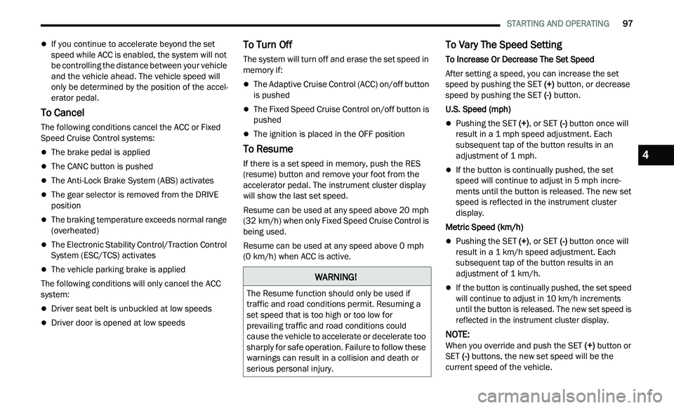 CHRYSLER 300 2021 Owners Manual
STARTING AND OPERATING 97
If you continue to accelerate beyond the set
speed while ACC is enabled, the system will not
be controlling the distance between your vehicle
and the vehicle CHRYSLER 300 2021 Owners Manual
STARTING AND OPERATING 97
If you continue to accelerate beyond the set
speed while ACC is enabled, the system will not
be controlling the distance between your vehicle
and the vehicle