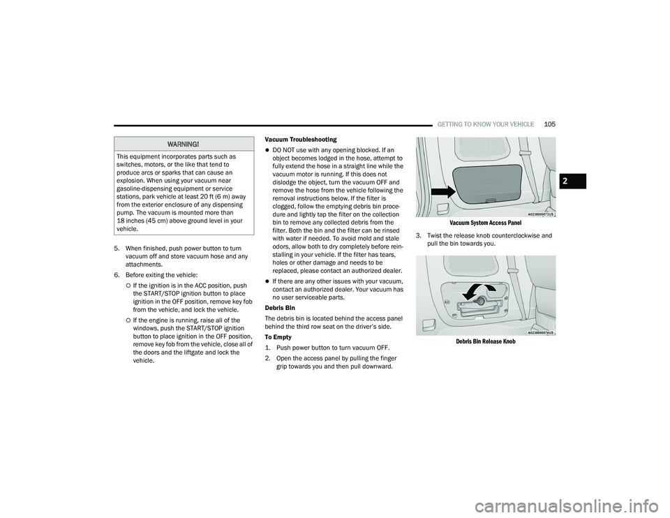 CHRYSLER PACIFICA 2021  Owners Manual 
GETTING TO KNOW YOUR VEHICLE105
5. When finished, push power button to turn  vacuum off and store vacuum hose and any 
attachments.
6. Before exiting the vehicle:
If the ignition is in the ACC pos