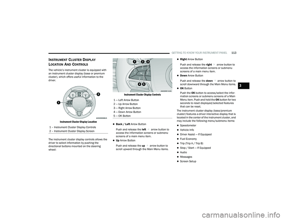 CHRYSLER PACIFICA 2021  Owners Manual 
GETTING TO KNOW YOUR INSTRUMENT PANEL113
INSTRUMENT CLUSTER DISPLAY 
L
OCATION AND CONTROLS
The vehicle’s instrument cluster is equipped with 
an instrument cluster display (base or premium 
cluste
