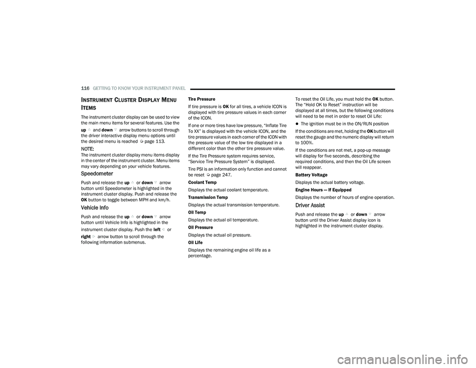 CHRYSLER PACIFICA 2021  Owners Manual 
116GETTING TO KNOW YOUR INSTRUMENT PANEL  
INSTRUMENT CLUSTER DISPLAY MENU 
I
TEMS 
The instrument cluster display can be used to view 
the main menu items for several features. Use the 
up  and down