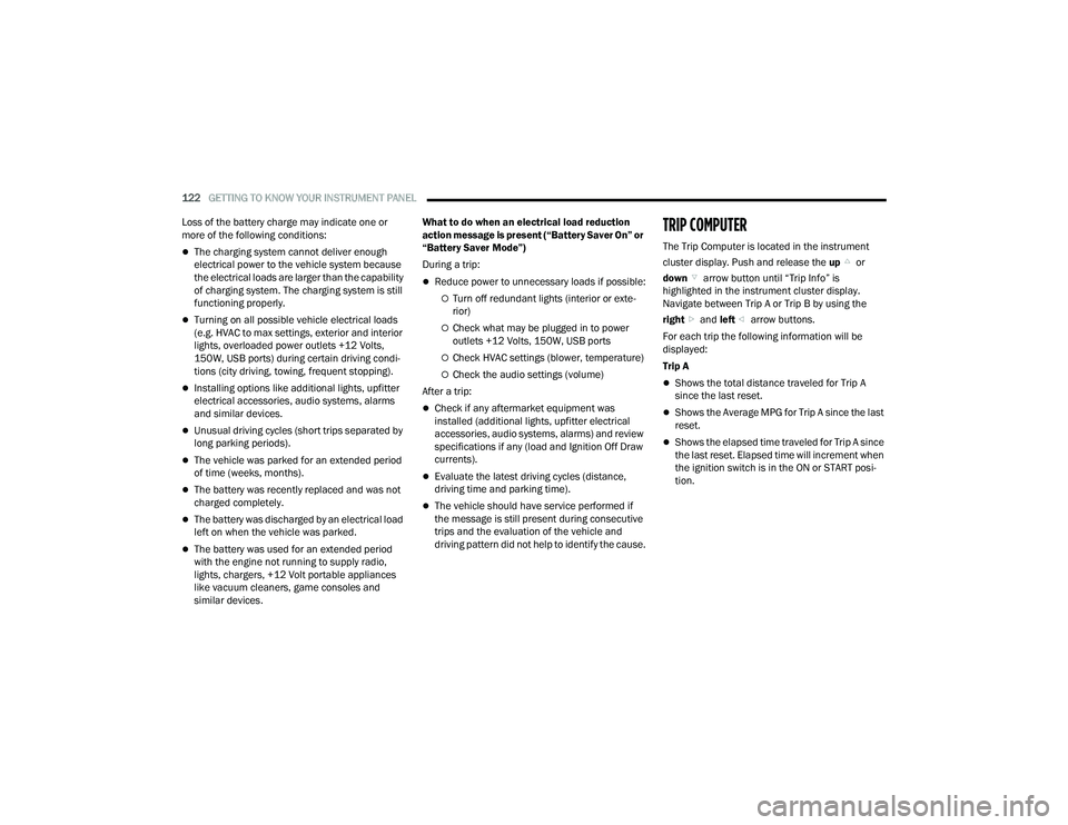 CHRYSLER PACIFICA 2021  Owners Manual 
122GETTING TO KNOW YOUR INSTRUMENT PANEL  
Loss of the battery charge may indicate one or 
more of the following conditions:
The charging system cannot deliver enough 
electrical power to the vehi