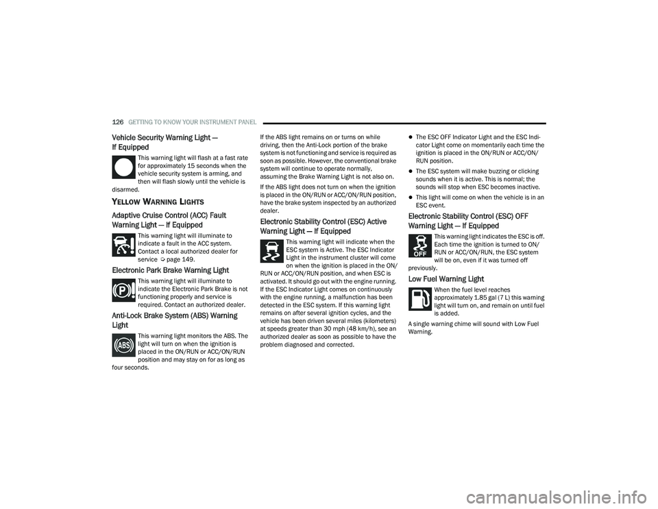 CHRYSLER PACIFICA HYBRID 2021 Owners Manual
126GETTING TO KNOW YOUR INSTRUMENT PANEL
Vehicle Security Warning Light —
If Equipped
This warning light will flash at a fast rate
for approximately 15 seconds when the
vehicle security syst CHRYSLER PACIFICA HYBRID 2021 Owners Manual
126GETTING TO KNOW YOUR INSTRUMENT PANEL
Vehicle Security Warning Light —
If Equipped
This warning light will flash at a fast rate
for approximately 15 seconds when the
vehicle security syst