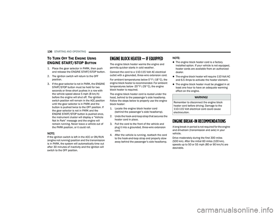 CHRYSLER PACIFICA 2021 Owners Manual
136STARTING AND OPERATING
TO TURN OFF THE ENGINE USING
ENGINE START/STOP B
UTTON
1. Place the gear selector in PARK, then push
and release the ENGINE START/STOP button.
2. The ignition switch w CHRYSLER PACIFICA 2021 Owners Manual
136STARTING AND OPERATING
TO TURN OFF THE ENGINE USING
ENGINE START/STOP B
UTTON
1. Place the gear selector in PARK, then push
and release the ENGINE START/STOP button.
2. The ignition switch w