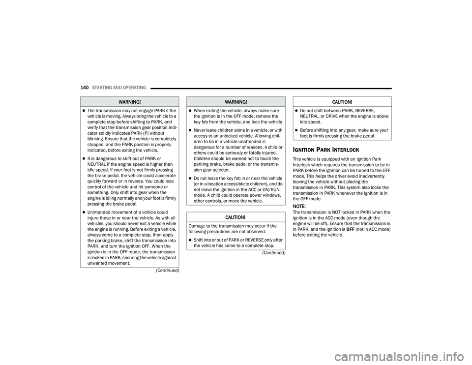 CHRYSLER PACIFICA HYBRID 2021 Owners Manual
140STARTING AND OPERATING
(Continued)
(Continued)
IGNITION PARK INTERLOCK
This vehicle is equipped with an Ignition Park
Interlock which requires the transmission to be in
PARK before the ignitio CHRYSLER PACIFICA HYBRID 2021 Owners Manual
140STARTING AND OPERATING
(Continued)
(Continued)
IGNITION PARK INTERLOCK
This vehicle is equipped with an Ignition Park
Interlock which requires the transmission to be in
PARK before the ignitio