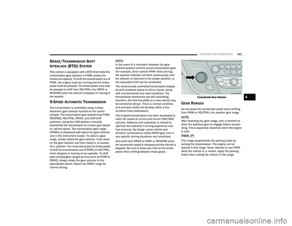 CHRYSLER PACIFICA 2021  Owners Manual 
STARTING AND OPERATING141
BRAKE/TRANSMISSION SHIFT 
I
NTERLOCK (BTSI) SYSTEM
This vehicle is equipped with a BTSI that holds the 
transmission gear selector in PARK unless the 
brakes are applied. To