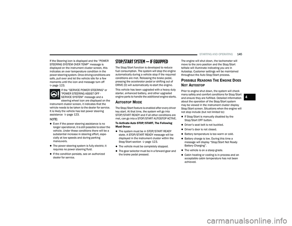 CHRYSLER PACIFICA 2021  Owners Manual 
STARTING AND OPERATING145
If the Steering icon is displayed and the “POWER 
STEERING SYSTEM OVER TEMP” message is 
displayed on the instrument cluster screen, this 
indicates an over temperature 