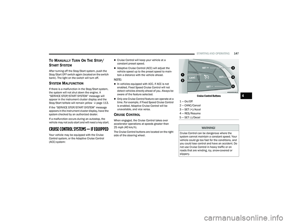 CHRYSLER PACIFICA 2021 User Guide
STARTING AND OPERATING147
TO MANUALLY TURN ON THE STOP/
S
TART SYSTEM
After turning off the Stop/Start system, push the
Stop/Start OFF switch again (located on the switch
bank). The light on the sw CHRYSLER PACIFICA 2021 User Guide
STARTING AND OPERATING147
TO MANUALLY TURN ON THE STOP/
S
TART SYSTEM
After turning off the Stop/Start system, push the
Stop/Start OFF switch again (located on the switch
bank). The light on the sw