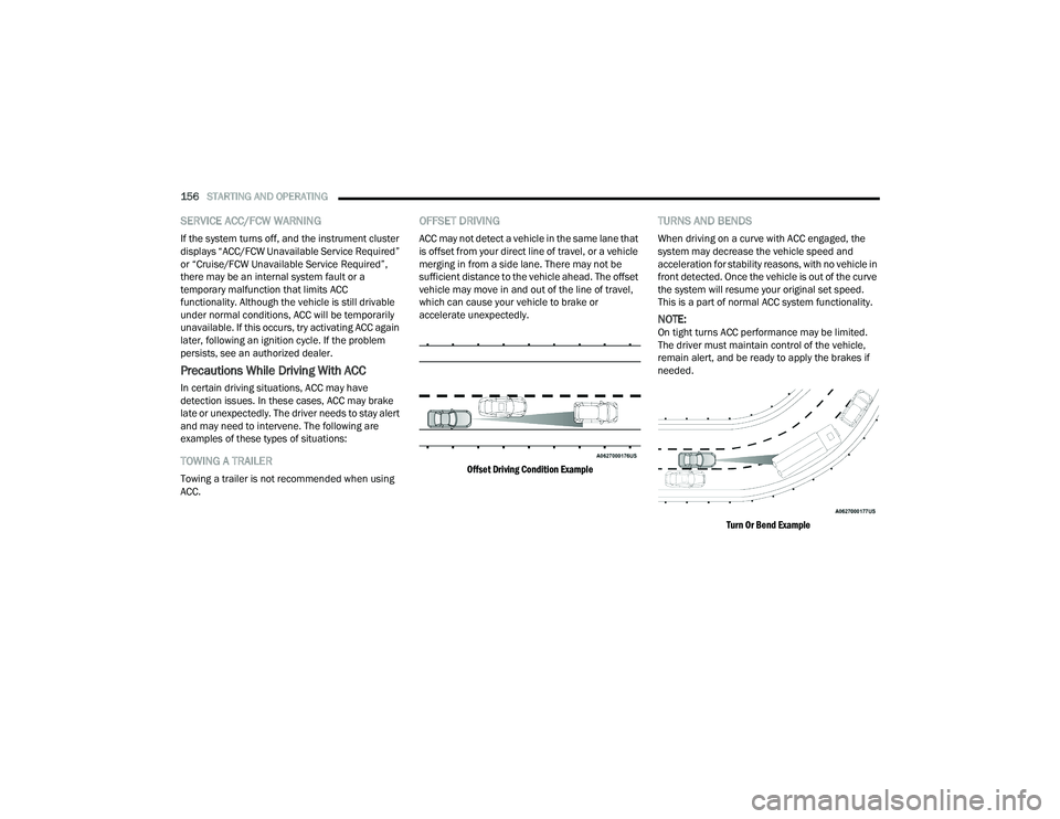 CHRYSLER PACIFICA 2021 Owners Guide 
156STARTING AND OPERATING  
SERVICE ACC/FCW WARNING
If the system turns off, and the instrument cluster 
displays “ACC/FCW Unavailable Service Required” 
or “Cruise/FCW Unavailable Service Requ