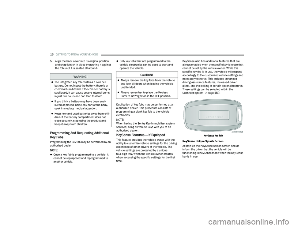 CHRYSLER PACIFICA 2021  Owners Manual 
16GETTING TO KNOW YOUR VEHICLE  
5. Align the back cover into its original position  and snap it back in place by pushing it against 
the fob until it is seated all around.
Programming And Requesting