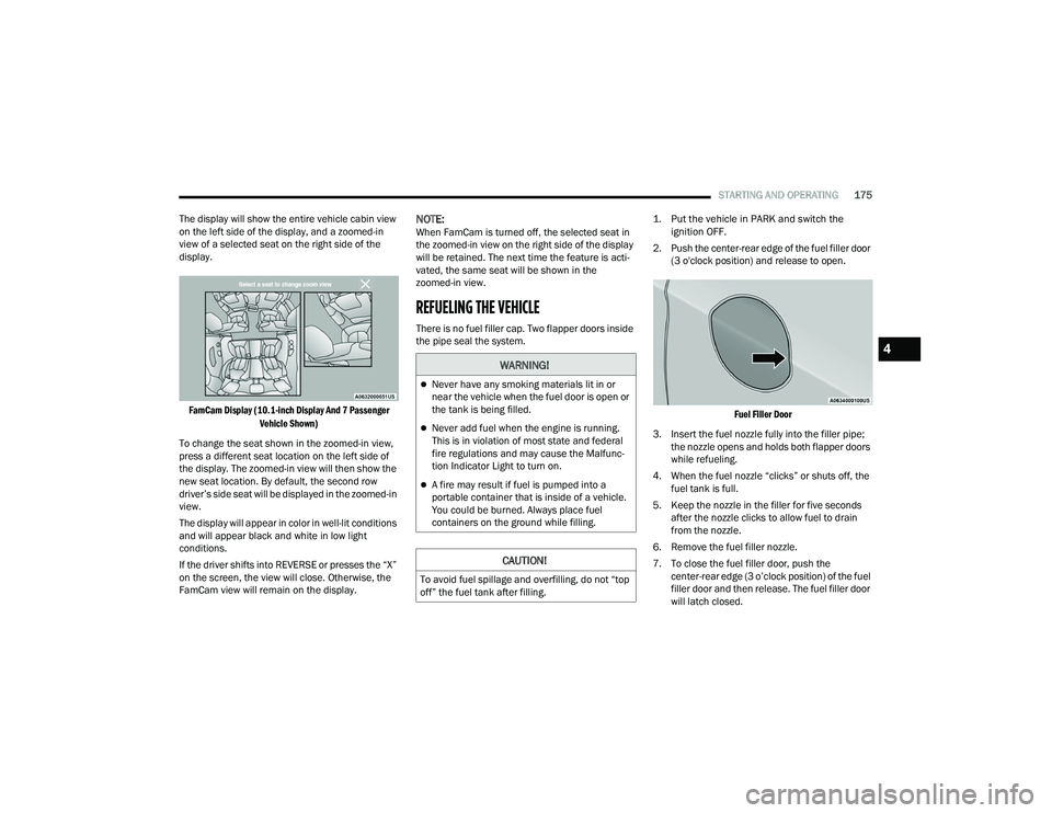 CHRYSLER PACIFICA 2021  Owners Manual 
STARTING AND OPERATING175
The display will show the entire vehicle cabin view 
on the left side of the display, and a zoomed-in 
view of a selected seat on the right side of the 
display.

FamCam Dis