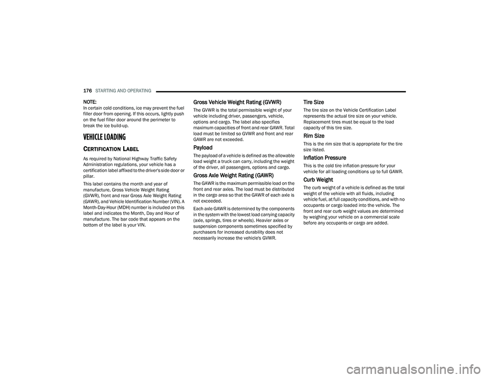 CHRYSLER PACIFICA HYBRID 2021 Owners Manual
176STARTING AND OPERATING
NOTE:In certain cold conditions, ice may prevent the fuel
filler door from opening. If this occurs, lightly push
on the fuel filler door around the perimeter to
break t CHRYSLER PACIFICA HYBRID 2021 Owners Manual
176STARTING AND OPERATING
NOTE:In certain cold conditions, ice may prevent the fuel
filler door from opening. If this occurs, lightly push
on the fuel filler door around the perimeter to
break t
