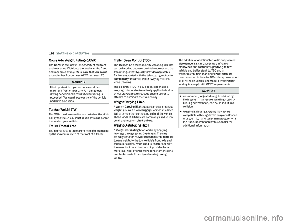 CHRYSLER PACIFICA 2021  Owners Manual 
178STARTING AND OPERATING  
Gross Axle Weight Rating (GAWR) 
The GAWR is the maximum capacity of the front 
and rear axles. Distribute the load over the front 
and rear axles evenly. Make sure that y