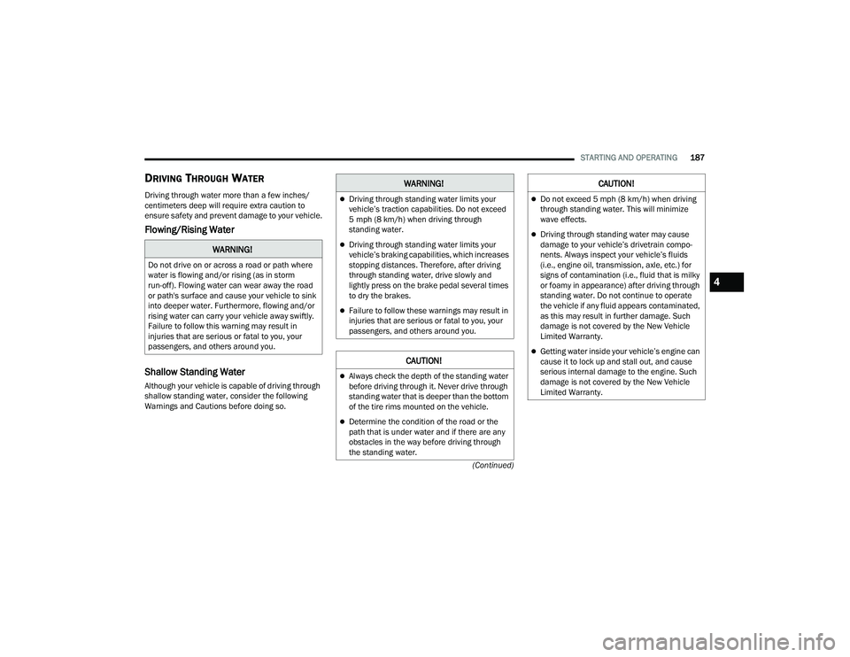 CHRYSLER PACIFICA 2021  Owners Manual 
STARTING AND OPERATING187
(Continued)
DRIVING THROUGH WATER 
Driving through water more than a few inches/
centimeters deep will require extra caution to 
ensure safety and prevent damage to your veh