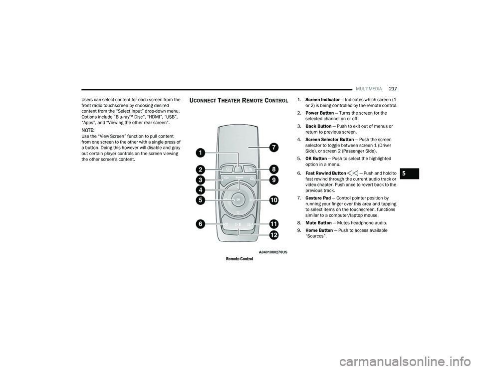 CHRYSLER PACIFICA 2021  Owners Manual 
MULTIMEDIA217
Users can select content for each screen from the 
front radio touchscreen by choosing desired 
content from the “Select Input” drop-down menu. 
Options include “Blu-ray™ Disc�