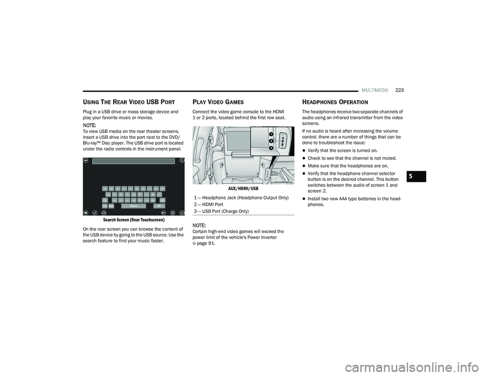 CHRYSLER PACIFICA 2021  Owners Manual 
MULTIMEDIA223
USING THE REAR VIDEO USB PORT
Plug in a USB drive or mass storage device and 
play your favorite music or movies.
NOTE:To view USB media on the rear theater screens, 
insert a USB drive