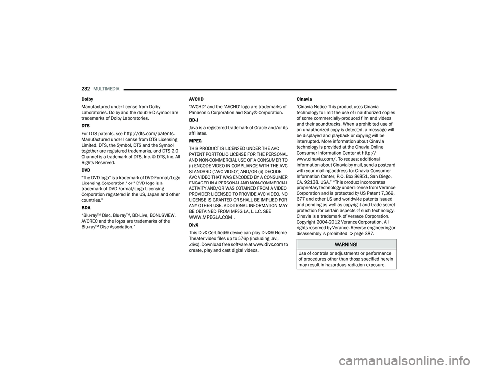 CHRYSLER PACIFICA 2021  Owners Manual 
232MULTIMEDIA  
Dolby
Manufactured under license from Dolby 
Laboratories. Dolby and the double-D symbol are 
trademarks of Dolby Laboratories.
DTS
For DTS patents, see 
http://dts.com/patents. 
Manu