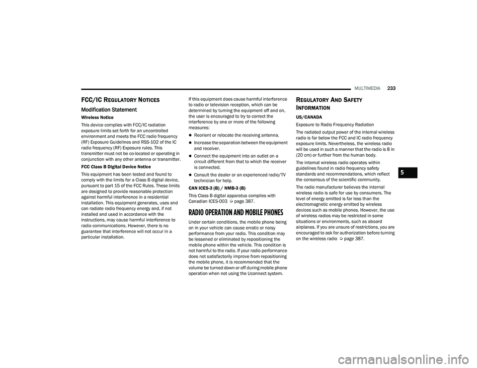 CHRYSLER PACIFICA HYBRID 2021 Owners Manual
MULTIMEDIA233
FCC/IC REGULATORY NOTICES
Modification Statement
Wireless Notice
This device complies with FCC/IC radiation
exposure limits set forth for an uncontrolled
environment and meets the FCC CHRYSLER PACIFICA HYBRID 2021 Owners Manual
MULTIMEDIA233
FCC/IC REGULATORY NOTICES
Modification Statement
Wireless Notice
This device complies with FCC/IC radiation
exposure limits set forth for an uncontrolled
environment and meets the FCC