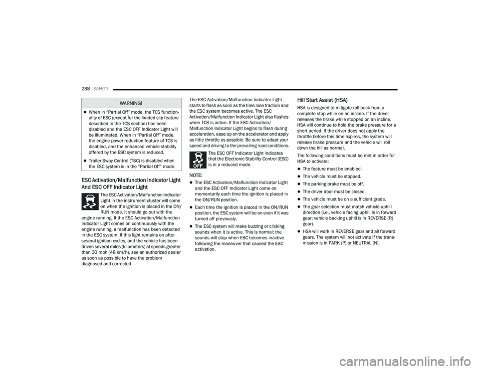 CHRYSLER PACIFICA 2021  Owners Manual 
238SAFETY  
ESC Activation/Malfunction Indicator Light 
And ESC OFF Indicator Light 
The ESC Activation/Malfunction Indicator 
Light in the instrument cluster will come 
on when the ignition is place