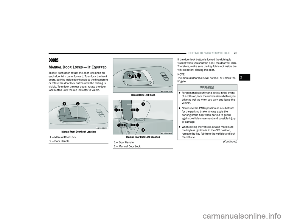 CHRYSLER PACIFICA HYBRID 2021 Owners Manual
GETTING TO KNOW YOUR VEHICLE23
(Continued)
DOORS
MANUAL DOOR LOCKS — IF EQUIPPED
To lock each door, rotate the door lock knob on
each door trim panel forward. To unlock the front
doors, pull the CHRYSLER PACIFICA HYBRID 2021 Owners Manual
GETTING TO KNOW YOUR VEHICLE23
(Continued)
DOORS
MANUAL DOOR LOCKS — IF EQUIPPED
To lock each door, rotate the door lock knob on
each door trim panel forward. To unlock the front
doors, pull the