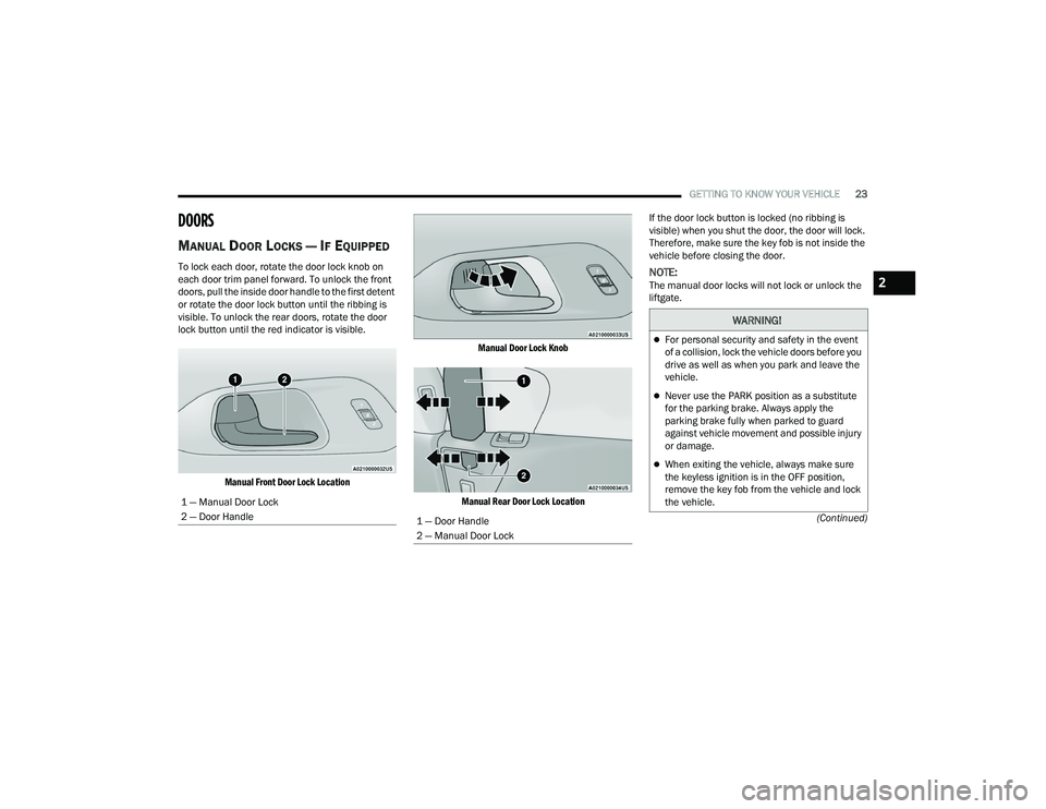 CHRYSLER PACIFICA 2021  Owners Manual 
GETTING TO KNOW YOUR VEHICLE23
(Continued)
DOORS
MANUAL DOOR LOCKS — IF EQUIPPED
To lock each door, rotate the door lock knob on 
each door trim panel forward. To unlock the front 
doors, pull the 