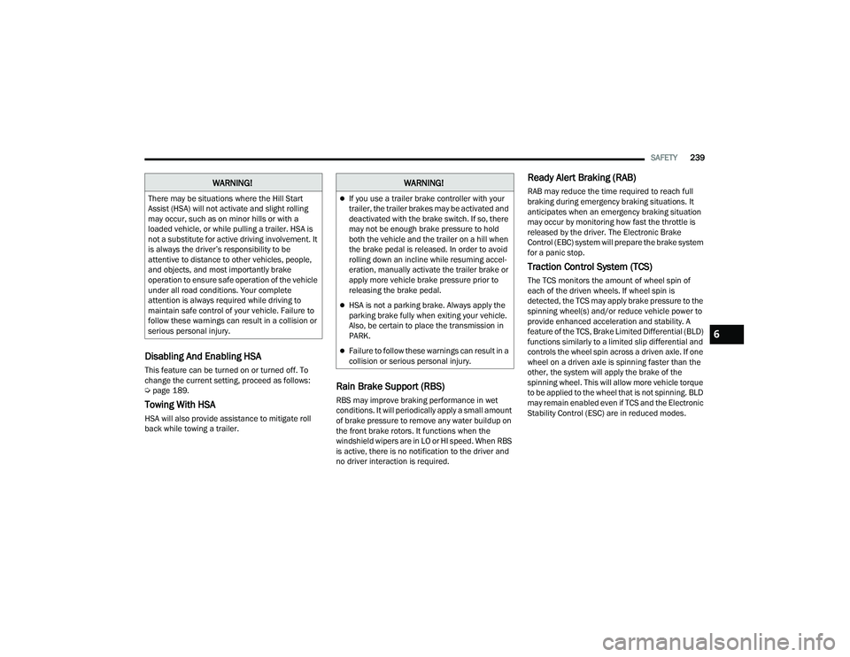 CHRYSLER PACIFICA HYBRID 2021 Owners Manual
SAFETY239
Disabling And Enabling HSA
This feature can be turned on or turned off. To
change the current setting, proceed as follows:
Úpage 189.
Towing With HSA
HSA will also provide assistance to CHRYSLER PACIFICA HYBRID 2021 Owners Manual
SAFETY239
Disabling And Enabling HSA
This feature can be turned on or turned off. To
change the current setting, proceed as follows:
Úpage 189.
Towing With HSA
HSA will also provide assistance to