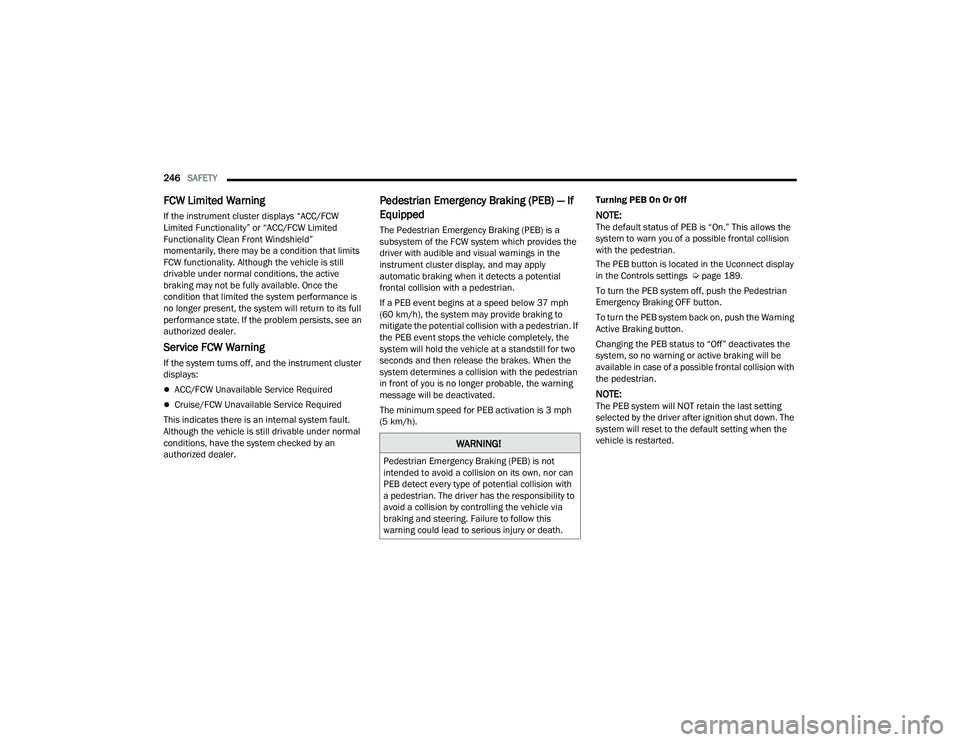 CHRYSLER PACIFICA HYBRID 2021 Owners Manual
246SAFETY
FCW Limited Warning
If the instrument cluster displays “ACC/FCW
Limited Functionality” or “ACC/FCW Limited
Functionality Clean Front Windshield”
momentarily, there may be a con CHRYSLER PACIFICA HYBRID 2021 Owners Manual
246SAFETY
FCW Limited Warning
If the instrument cluster displays “ACC/FCW
Limited Functionality” or “ACC/FCW Limited
Functionality Clean Front Windshield”
momentarily, there may be a con
