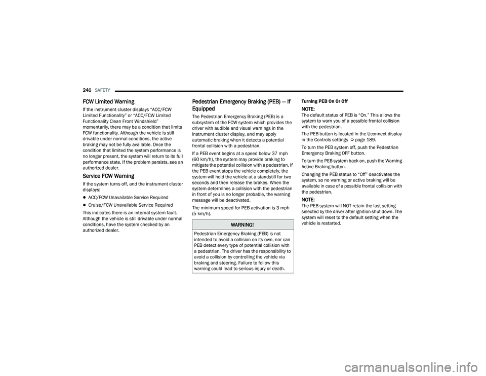 CHRYSLER PACIFICA 2021  Owners Manual 
246SAFETY  
FCW Limited Warning
If the instrument cluster displays “ACC/FCW 
Limited Functionality” or “ACC/FCW Limited 
Functionality Clean Front Windshield” 
momentarily, there may be a con