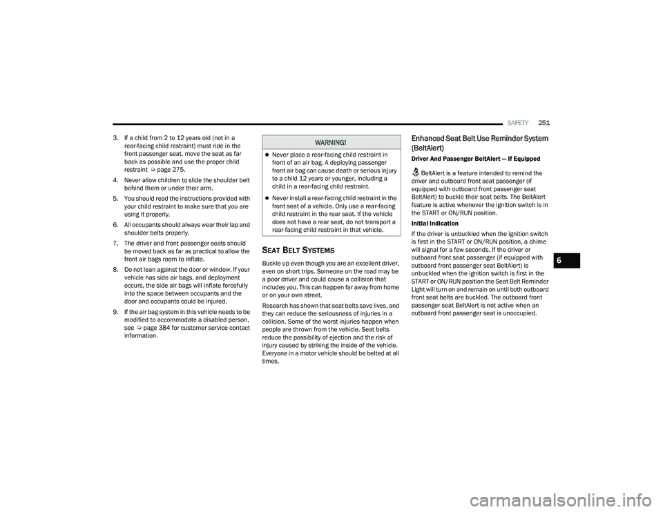 CHRYSLER PACIFICA HYBRID 2021 Owners Manual
SAFETY251
3. If a child from 2 to 12 years old (not in a rear-facing child restraint) must ride in the
front passenger seat, move the seat as far
back as possible and use the proper child
restrai CHRYSLER PACIFICA HYBRID 2021 Owners Manual
SAFETY251
3. If a child from 2 to 12 years old (not in a rear-facing child restraint) must ride in the
front passenger seat, move the seat as far
back as possible and use the proper child
restrai