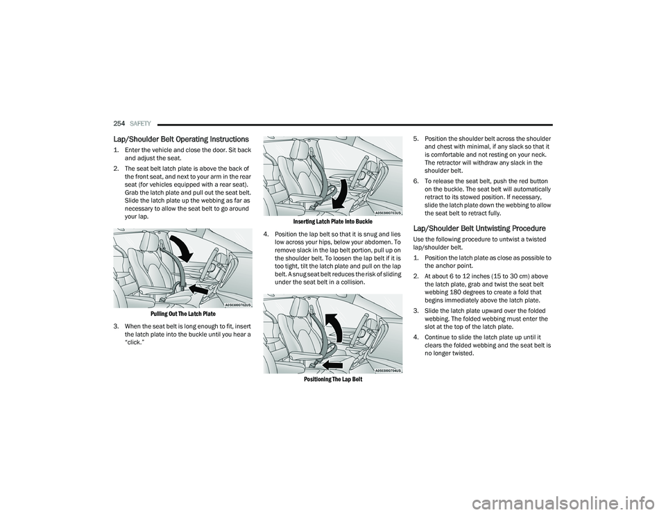 CHRYSLER PACIFICA HYBRID 2021 Owners Manual
254SAFETY
Lap/Shoulder Belt Operating Instructions
1. Enter the vehicle and close the door. Sit back
and adjust the seat.
2. The seat belt latch plate is above the back of the front seat, and n CHRYSLER PACIFICA HYBRID 2021 Owners Manual
254SAFETY
Lap/Shoulder Belt Operating Instructions
1. Enter the vehicle and close the door. Sit back
and adjust the seat.
2. The seat belt latch plate is above the back of the front seat, and n
