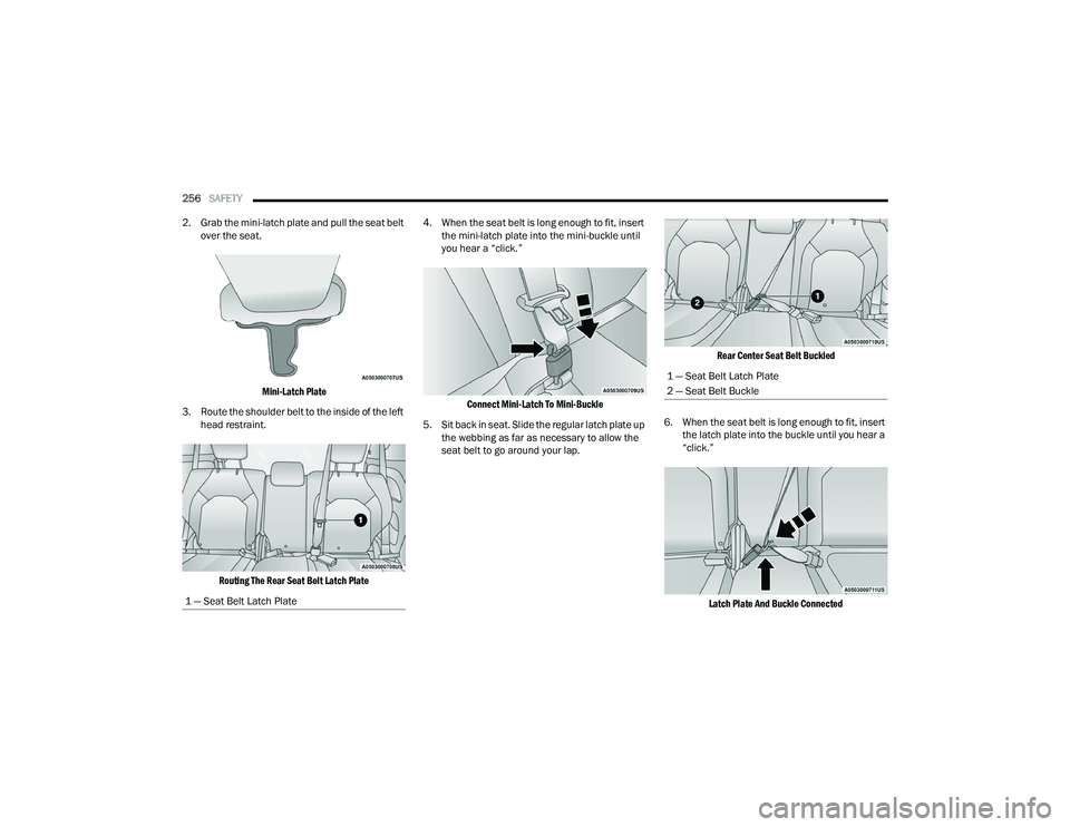 CHRYSLER PACIFICA HYBRID 2021 Owners Manual
256SAFETY
2. Grab the mini-latch plate and pull the seat belt over the seat.
Mini-Latch Plate
3. Route the shoulder belt to the inside of the left head restraint.
Routing The Rear Seat Belt CHRYSLER PACIFICA HYBRID 2021 Owners Manual
256SAFETY
2. Grab the mini-latch plate and pull the seat belt over the seat.
Mini-Latch Plate
3. Route the shoulder belt to the inside of the left head restraint.
Routing The Rear Seat Belt