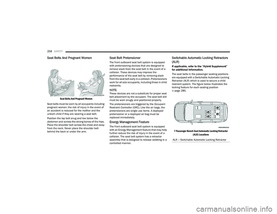 CHRYSLER PACIFICA HYBRID 2021 Owners Manual
258SAFETY
Seat Belts And Pregnant Women
Seat Belts And Pregnant Women
Seat belts must be worn by all occupants including
pregnant women: the risk of injury in the event of
an accident is reduc CHRYSLER PACIFICA HYBRID 2021 Owners Manual
258SAFETY
Seat Belts And Pregnant Women
Seat Belts And Pregnant Women
Seat belts must be worn by all occupants including
pregnant women: the risk of injury in the event of
an accident is reduc