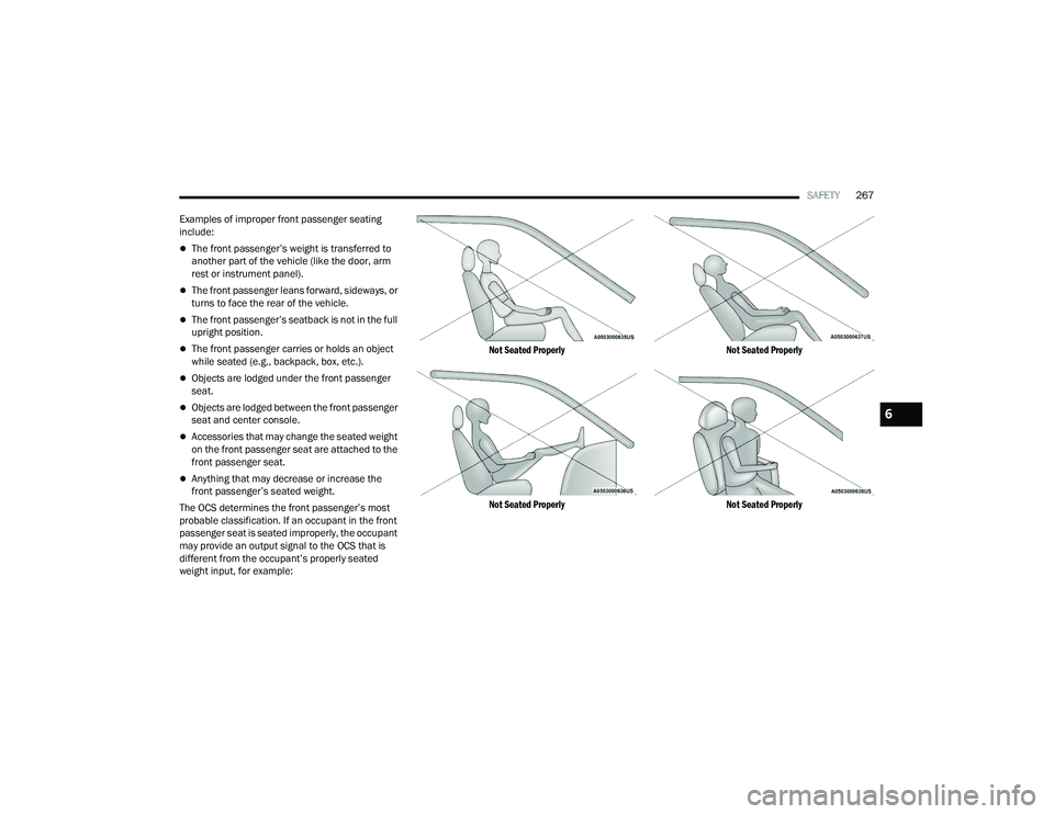 CHRYSLER PACIFICA 2021  Owners Manual 
SAFETY267
Examples of improper front passenger seating 
include:
The front passenger’s weight is transferred to 
another part of the vehicle (like the door, arm 
rest or instrument panel).
Th