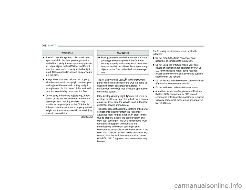 CHRYSLER PACIFICA HYBRID 2021 Owners Manual
268SAFETY
(Continued)The Air Bag Warning Light in the instrument
panel will turn on whenever the OCS is unable to
classify the front passenger seat status. A
malfunction in the OCS may affect CHRYSLER PACIFICA HYBRID 2021 Owners Manual
268SAFETY
(Continued)The Air Bag Warning Light in the instrument
panel will turn on whenever the OCS is unable to
classify the front passenger seat status. A
malfunction in the OCS may affect